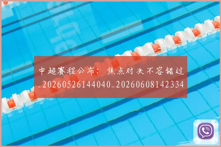 中超赛程公布:焦点对决不容错过_20260526144040_20260608142334