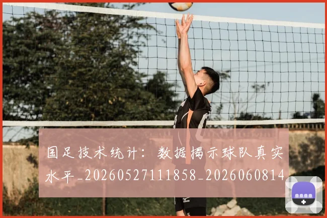 国足技术统计：数据揭示球队真实水平_20260527111858_20260608142906